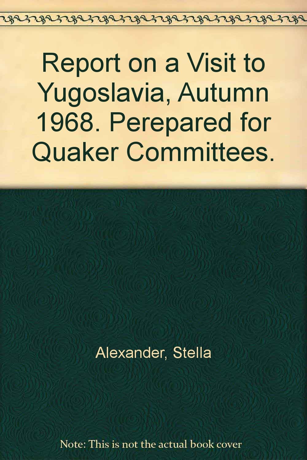 Report on a Visit to Yugoslavia, Autumn 1968. Perepared for Quaker Committees. Paperback – January 1, 1969