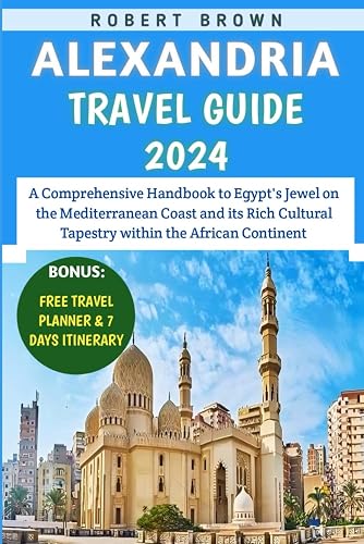 Alexandria Travel Guide 2024: A Comprehensive Handbook to Egypt's Jewel on the Mediterranean Coast and its Rich Cultural Tapestry within the African Continent