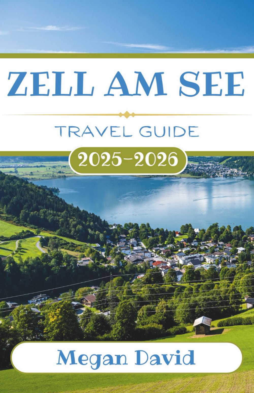 Zell am See Travel Guide 2025 - 2026: Discover Secret Spots, Thrilling Adventures, and Authentic Alpine Culture in Austria’s Scenic Paradise