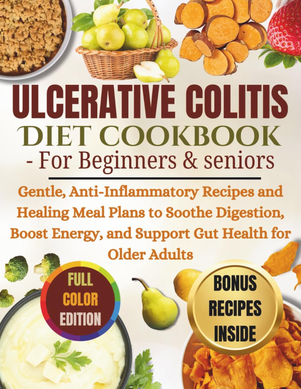 Ulcerative Colitis Diet Cookbook - for beginners & Seniors: Gentle, Anti-Inflammatory Recipes and Healing Meal Plans to Soothe Digestion, Boost Energy, and Support Gut Health for Older Adults