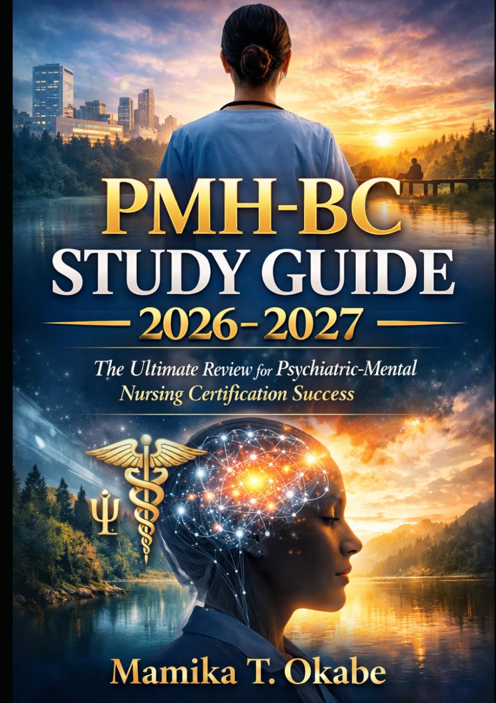 PMH-BC STUDY GUIDE 2026-2027: “The Ultimate Review for Psychiatric-Mental Health Nursing Certification Success”