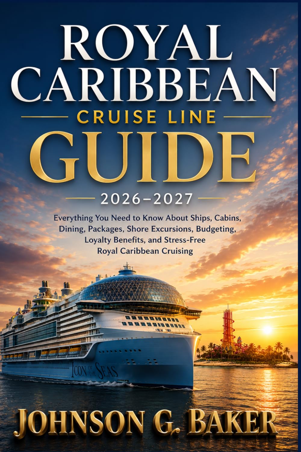 Royal Caribbean Cruise Line Guide 2026–2027: Everything You Need to Know About Ships, Cabins, Dining, Packages, Shore Excursions, Budgeting, and Stress-Free Royal Caribbean Cruising