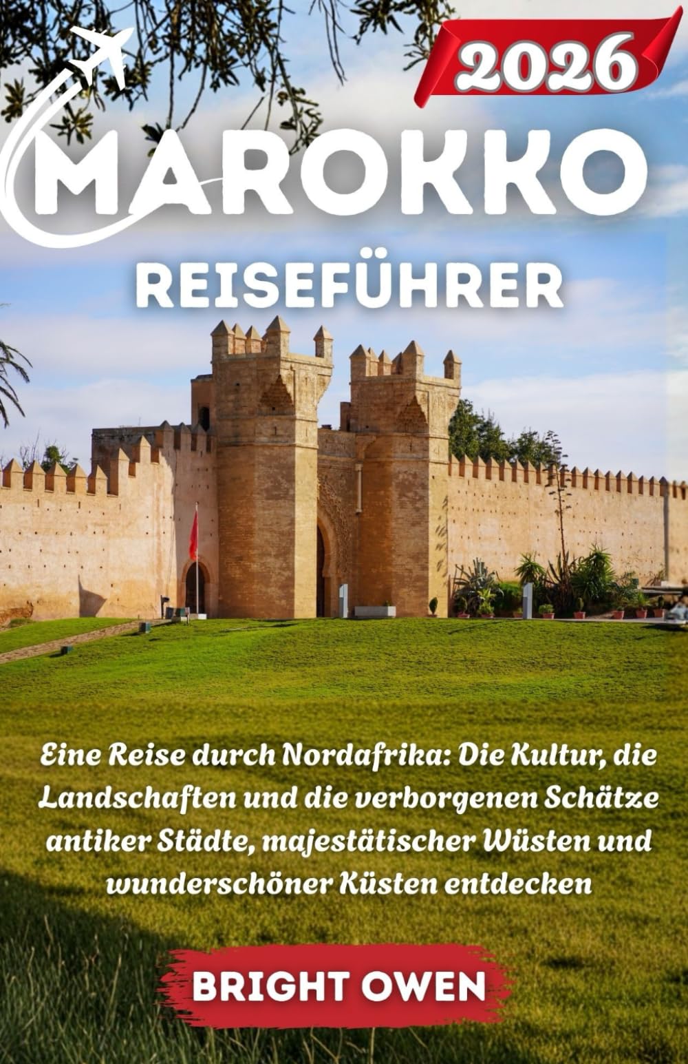 Marokko Reiseführer 2026: Eine Reise durch Nordafrika: Die Kultur, die Landschaften und die verborgenen Schätze antiker Städte, majestätischer Wüsten und wunderschöner Küsten entdecken