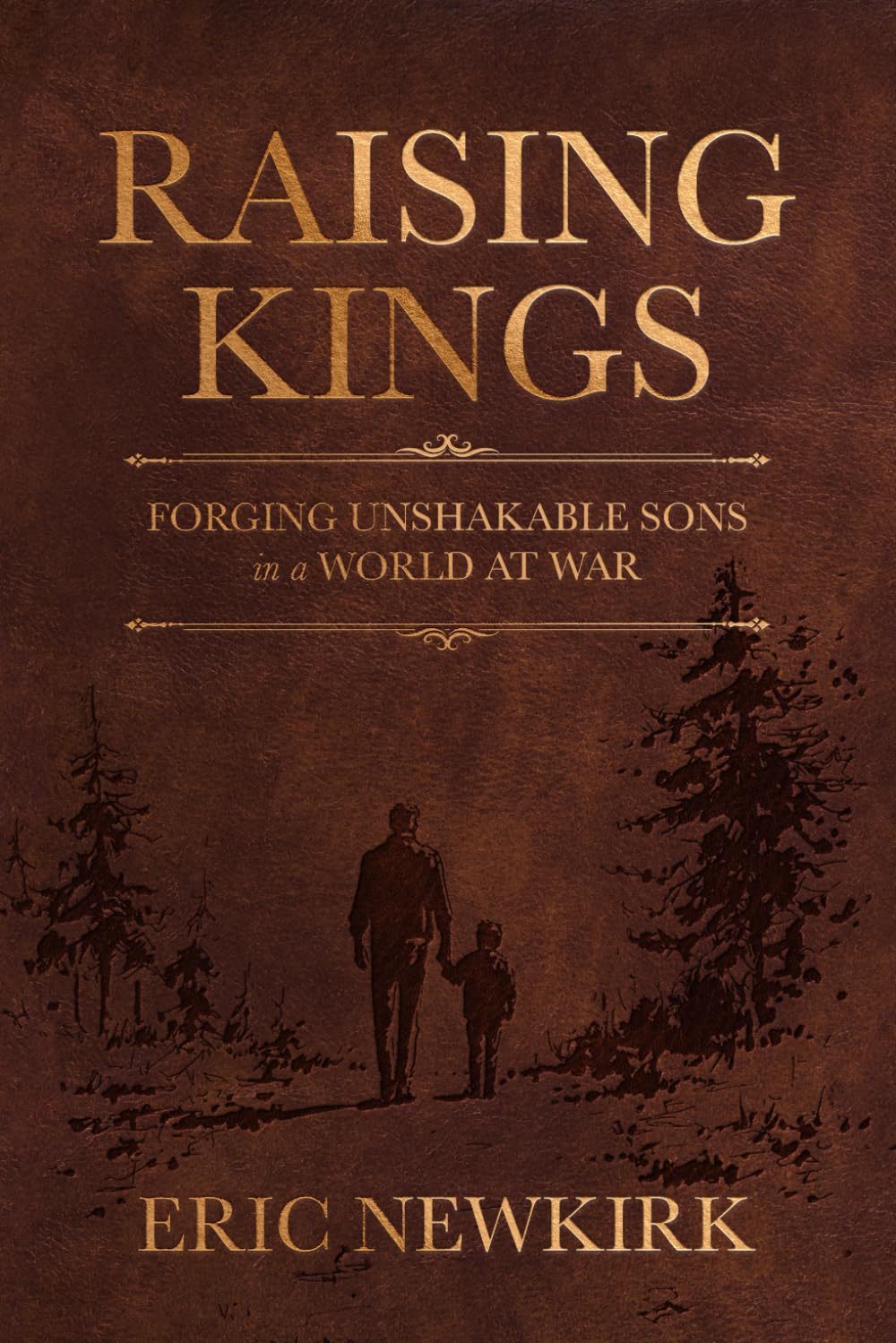 Raising Kings: Forging Unshakable Sons in a World at War