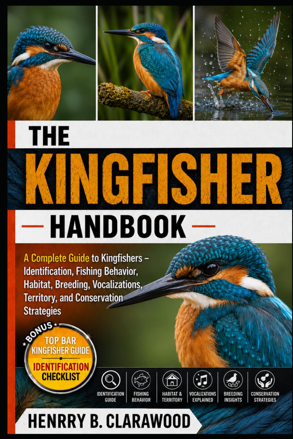 KINGFISHER HANDBOOK: A Complete Guide to Kingfishers – Identification, Fishing Behavior, Habitat, Breeding, Vocalizations, Territory, and Conservation Strategies