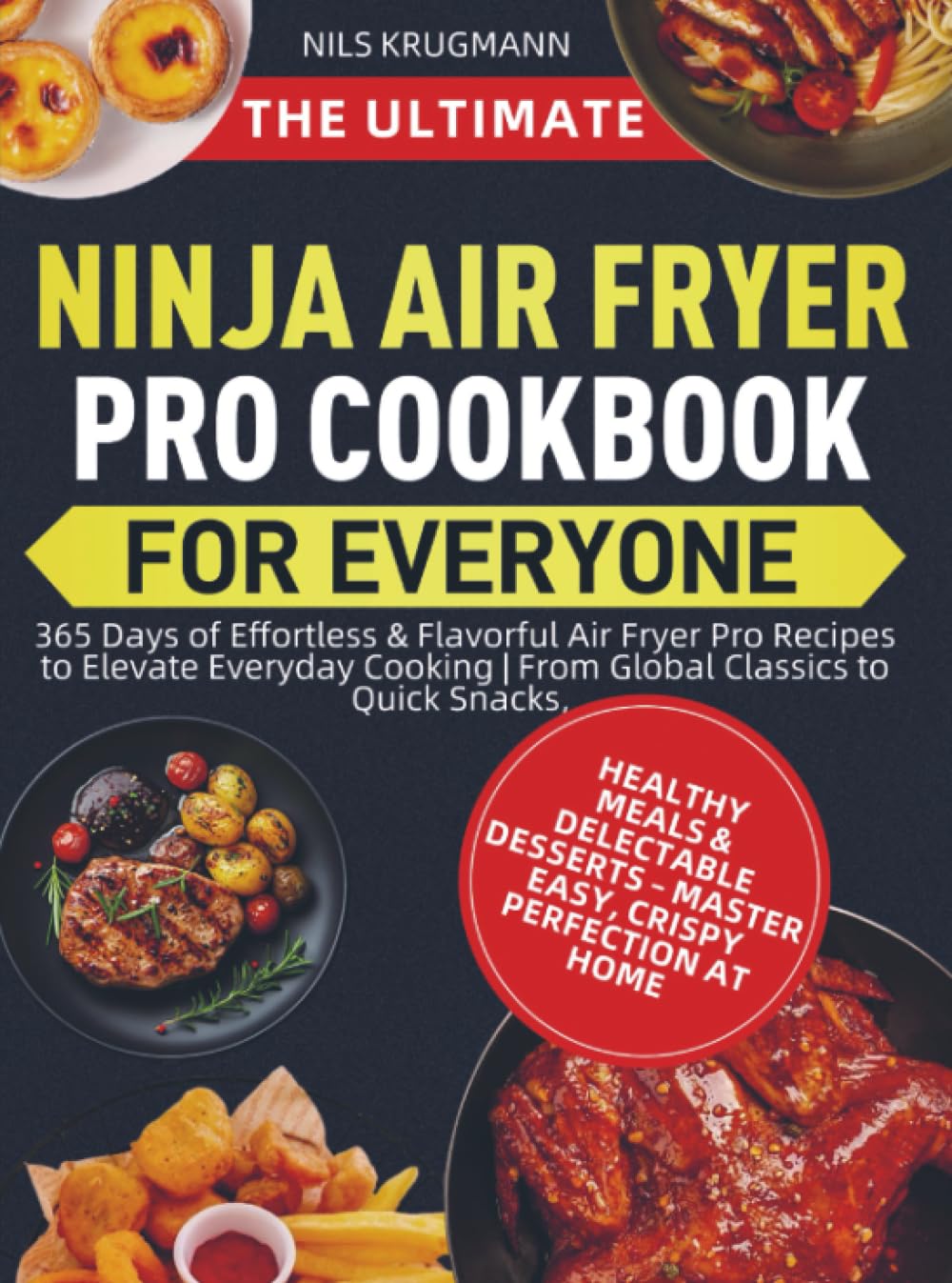 The Ultimate Ninja Air Fryer Pro Cookbook for Everyone: 365 Days of Effortless & Flavorful Air Fryer Pro Recipes to Elevate Everyday Cooking | From ... to Quick Snacks, Healthy Meals & Delectabl