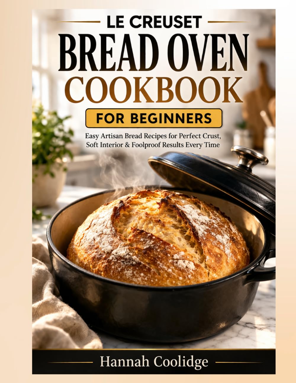 Le Creuset Bread Oven Cookbook for Beginners: Easy Artisan Bread Recipes for Perfect Crust, Soft Interior & Foolproof Results Every Time