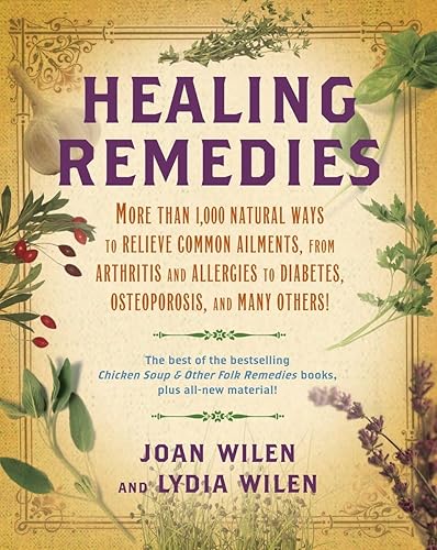 Healing Remedies: More Than 1,000 Natural Ways to Relieve Common Ailments, from Arthritis and Allergies to Diabetes, Osteoporosis, and Many Others!