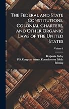 The Federal and State Constitutions, Colonial Charters, and Other Organic Laws of the United States; Volume 1