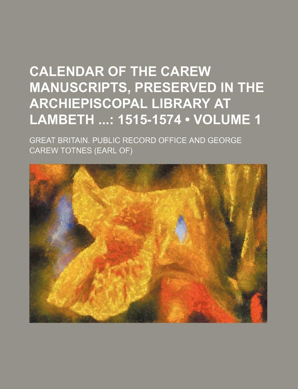 Calendar of the Carew Manuscripts, Preserved in the Archiepiscopal Library at Lambeth (Volume 1); 1515-1574