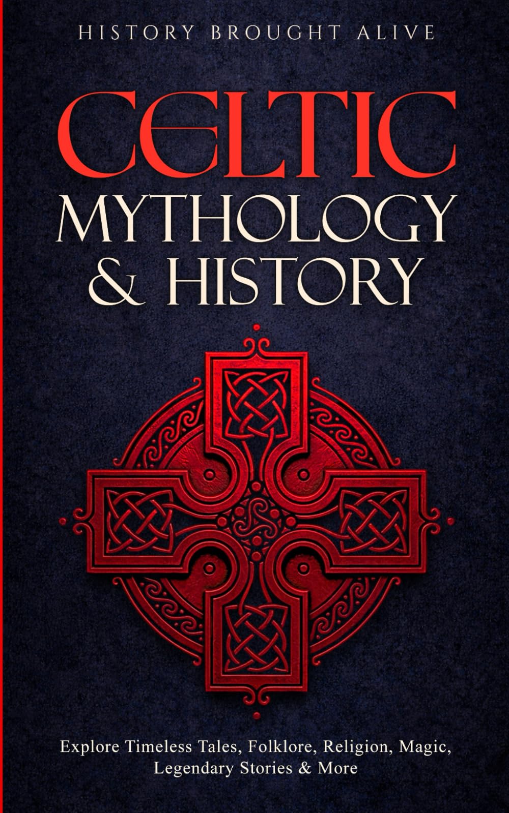 Celtic Mythology & History: Explore Timeless Tales, Folklore, Religion, Magic, Legendary Stories & More: Ireland, Scotland, Great Britain, Wales