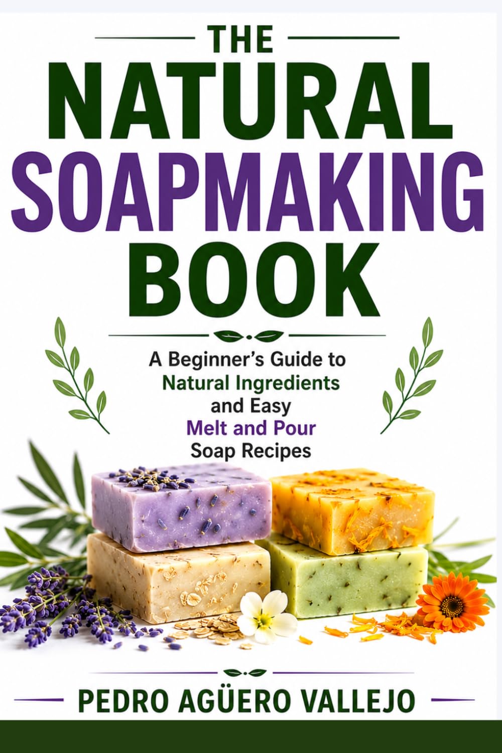 THE NATURAL SOAPMAKING BOOK: A Beginner’s Guide to Natural Ingredients and Easy Melt and Pour Soap Recipes