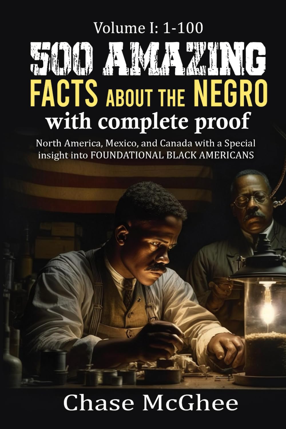 500 Amazing Facts about the Negro with complete proof: Volume I: 1-100: North America, Mexico and Canada with a Special insight into FOUNDATIONAL BLACK AMERICANS