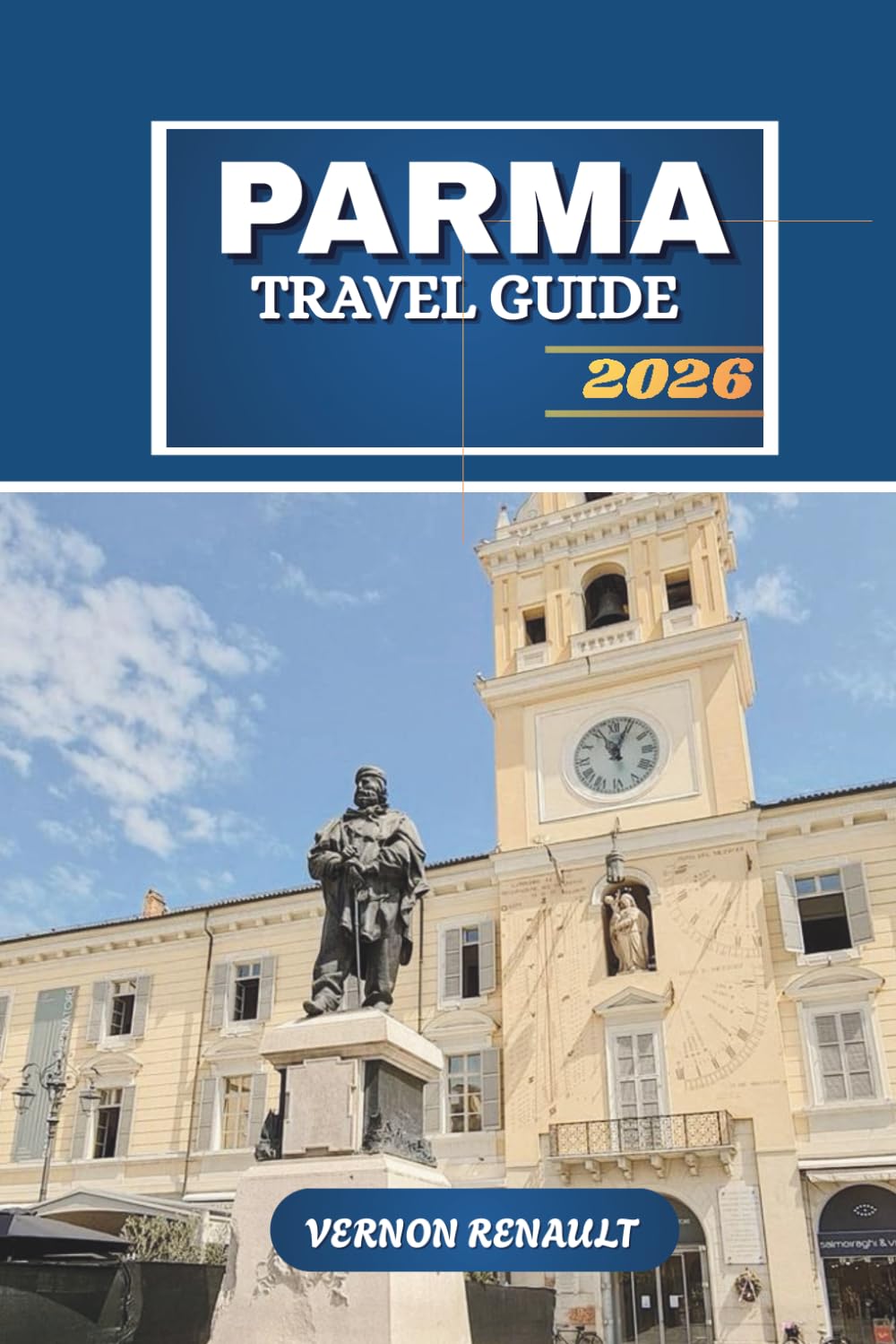 PARMA TRAVEL GUIDE 2026: Explore Italy’s Culinary Capital, Hidden Treasures, Complete Tourist Itinerary, Food & Wine Tours, Local Tips, and Must-See Attractions for 2025–2026 Travelers