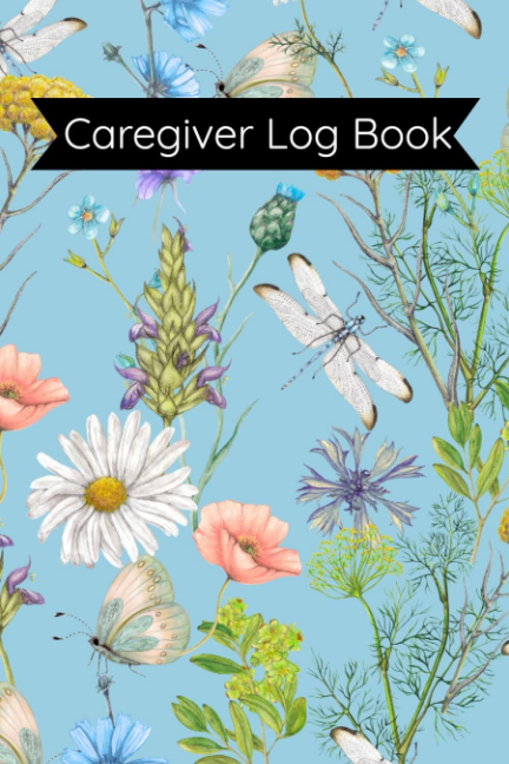 Caregiver Log Book: A daily log to track meals, medications, sleep, activity and other information for the person receiving care