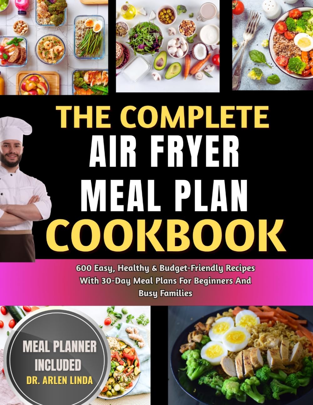 THE COMPLETE AIR FRYER MEAL PLAN COOKBOOK: 600 Easy, Healthy & Budget-Friendly Recipes With 30-Day Meal Plans For Beginners And Busy Families