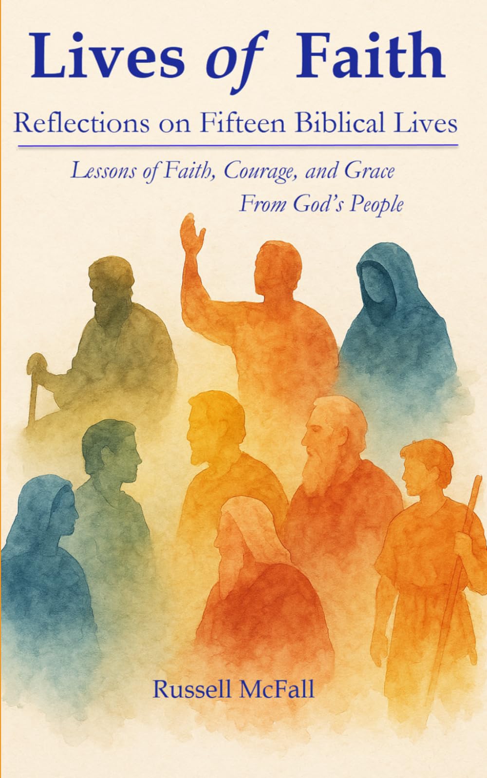 Lives of Faith: Reflections on Fifteen Biblical Lives: Lessons of Faith, Courage, and Grace From God’s People