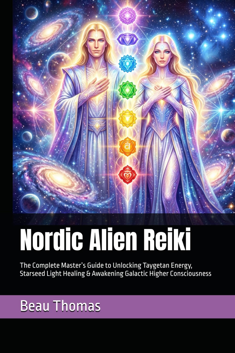 Nordic Alien Reiki: The Complete Master’s Guide to Unlocking Taygetan Energy, Starseed Light Healing & Awakening Galactic Higher Consciousness