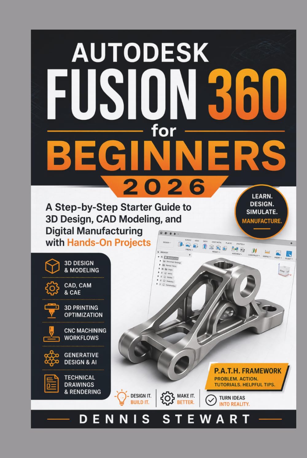 Autodesk Fusion 360 for Beginners 2026: A Step-by-Step Starter Guide to 3D Design, CAD Modeling, and Digital Manufacturing with Hands-On Projects