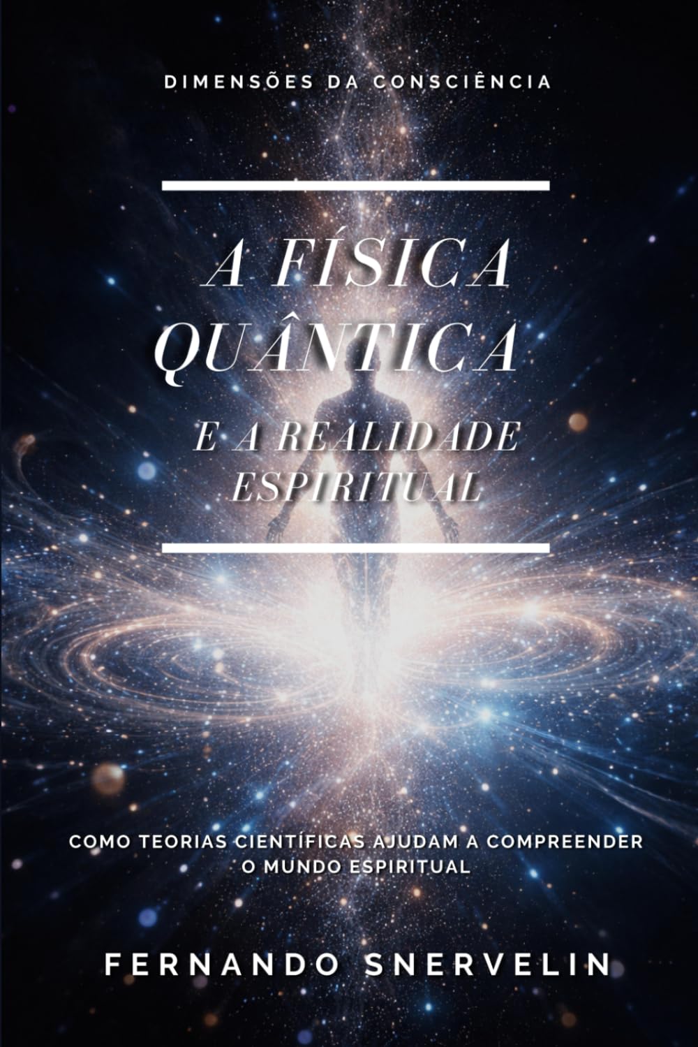 A FÍSICA QUÂNTICA E A REALIDADE ESPIRITUAL: COMO TEORIAS CIENTÍFICAS AJUDAM A COMPREENDER O MUNDO ESPIRITUAL: 24 (ESPIRITUALISMO: DIMENSÕES DA CONSCIÊNCIA)