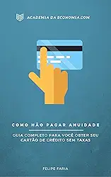 Como Não Pagar Anuidade: Guia Completo Para Você Obter Seu Cartão SEM TAXAS e Economizar MAIS de R$ 100,00 Por Ano!!!