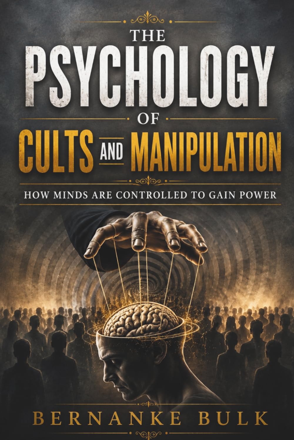 The Psychology of Cults and Manipulation: How Minds Are Controlled to Gain Power