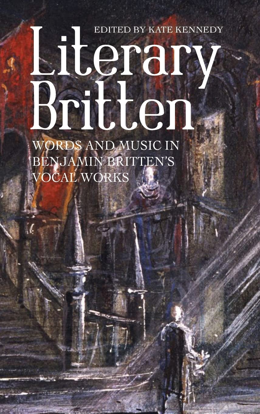 Literary Britten – Words and Music in Benjamin Britten`s Vocal Works: 13 (Aldeburgh Studies in Music)