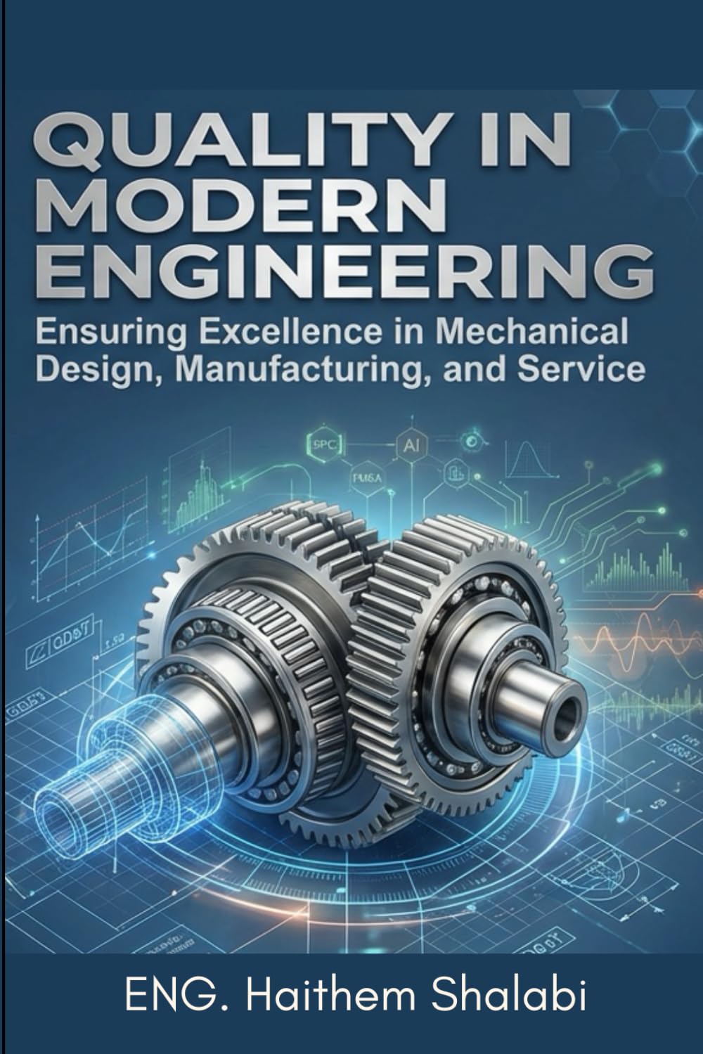 QUALITY IN MODERN ENGINEERING: Ensuring Excellence in Mechanical Design, Manufacturing, and Service