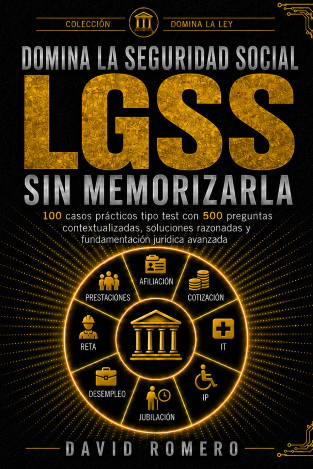 DOMINA LA SEGURIDAD SOCIAL LGSS SIN MEMORIZARLA: 100 casos prácticos tipo test con 500 preguntas contextualizadas, soluciones razonadas y fundamentación jurídica avanzada