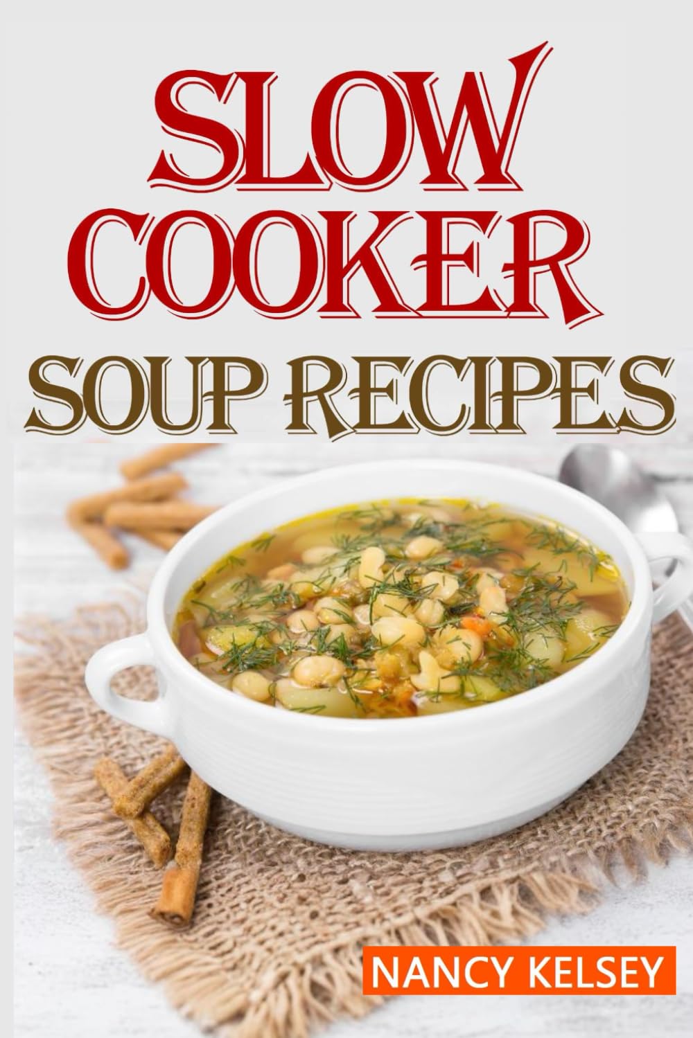 Slow Cooker Soup Recipes: 50 Most Delicious & Healthy Slow Cooker Soup Recipes for Better Health and Easy Weight Loss