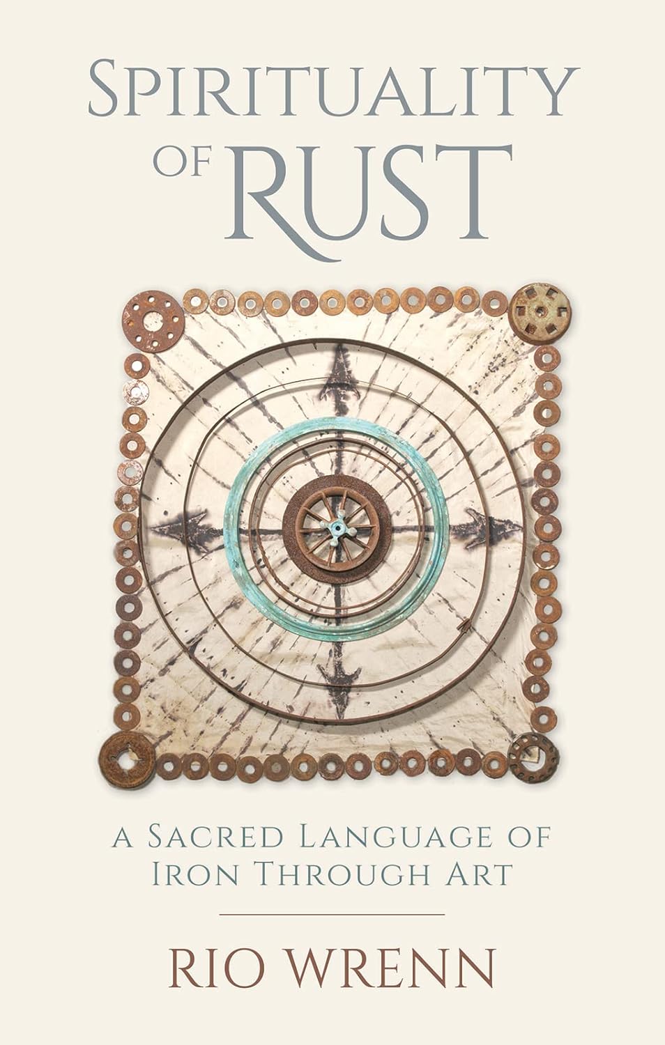 Spirituality of Rust: A Sacred Language of Iron Through Art      Kindle Edition