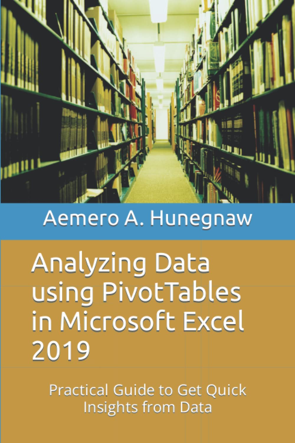Analyzing Data using PivotTables in Microsoft Excel 2019: Practical Guide to Get Quick Insights from Data