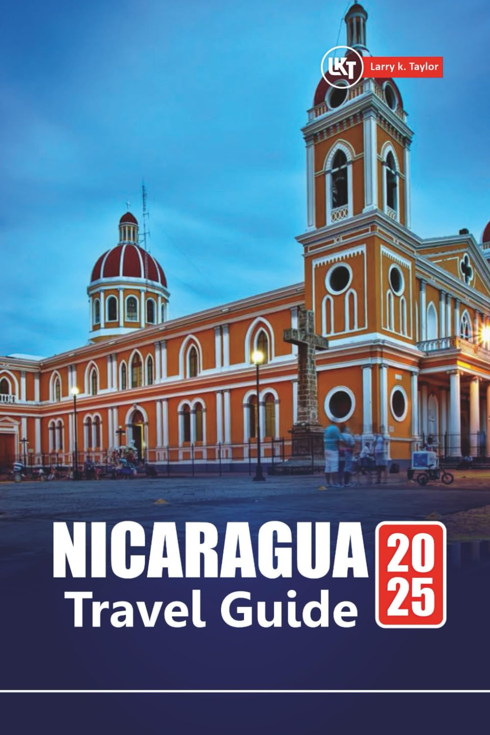 NICARAGUA TRAVEL GUIDE 2025: Explore Beaches, Volcano Adventures, Local Culture with Itineraries, Maps, and Practical Tips