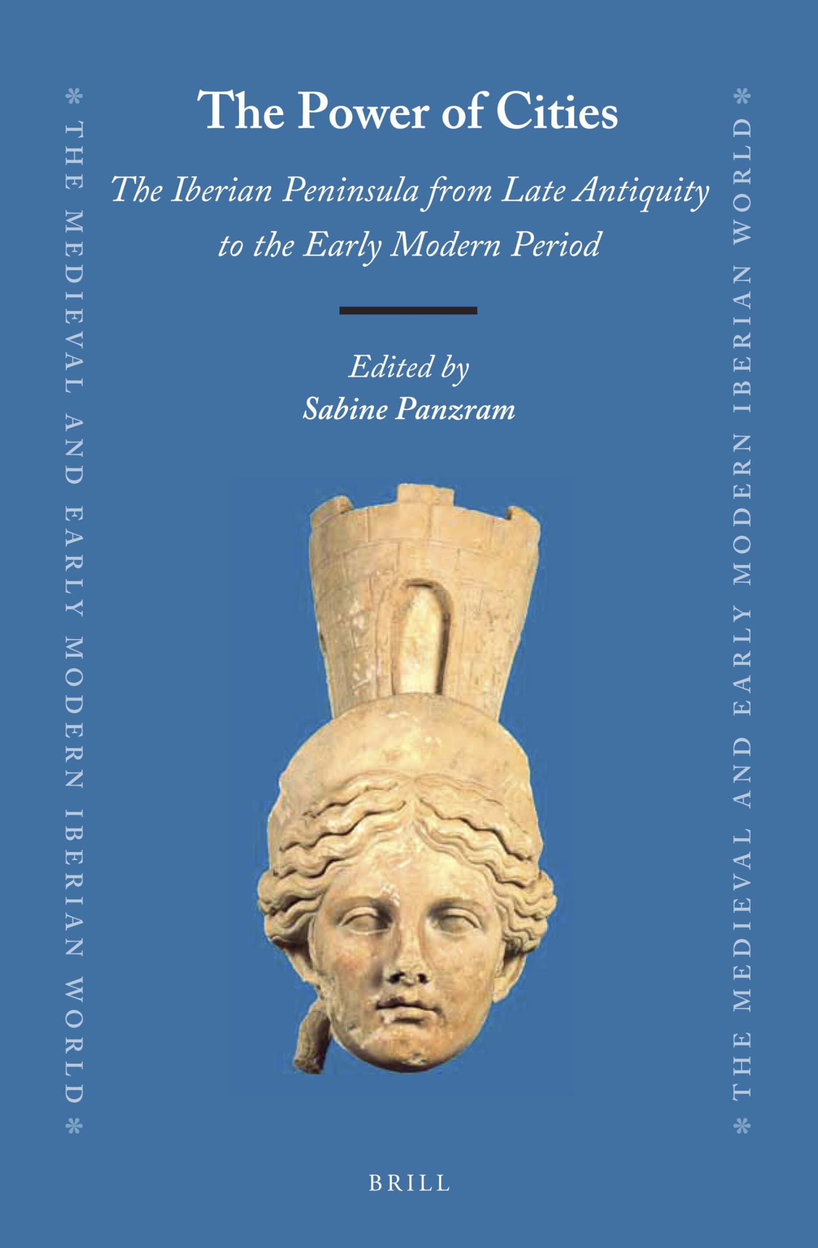 The Power of Cities: The Iberian Peninsula from Late Antiquity to the Early Modern Period: 70 (The Medieval and Early Modern Iberian World, 70)