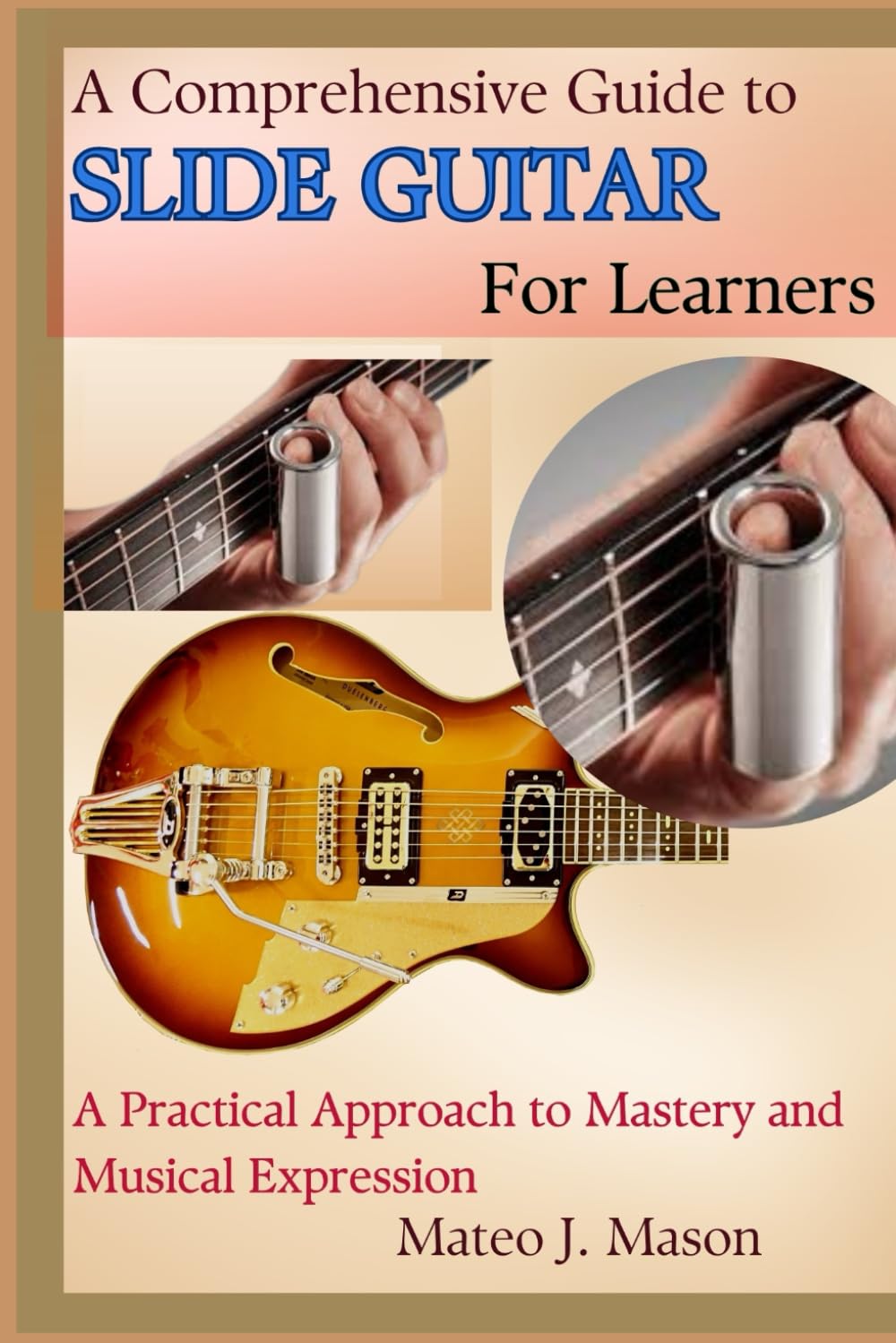 A Comprehensive Guide to Slide Guitar for Learners: A Practical Approach to Mastery and Musical Expression