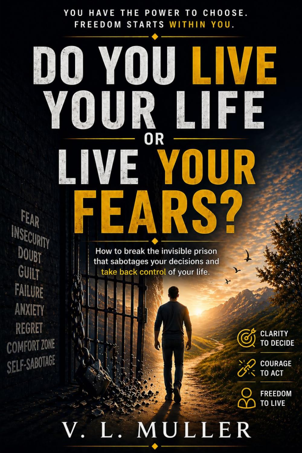 Do You Live Your Life or Live Your Fears?: How to Break the Invisible Prison That Sabotages Your Decisions and Regain Command of Your Life