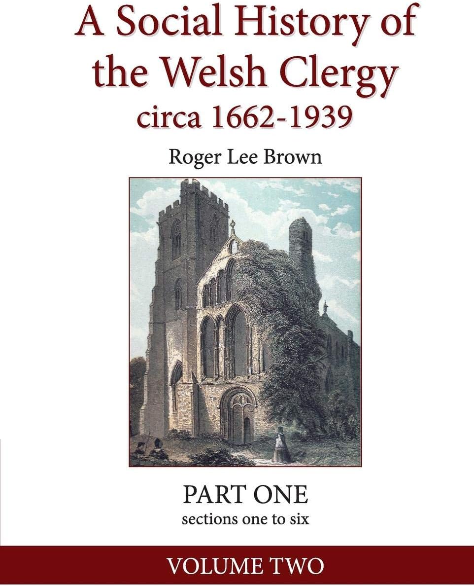 Roger Lee BrownA Social History of the Welsh Clergy circa 1662-1939: PART ONE sections one to six. VOLUME TWO