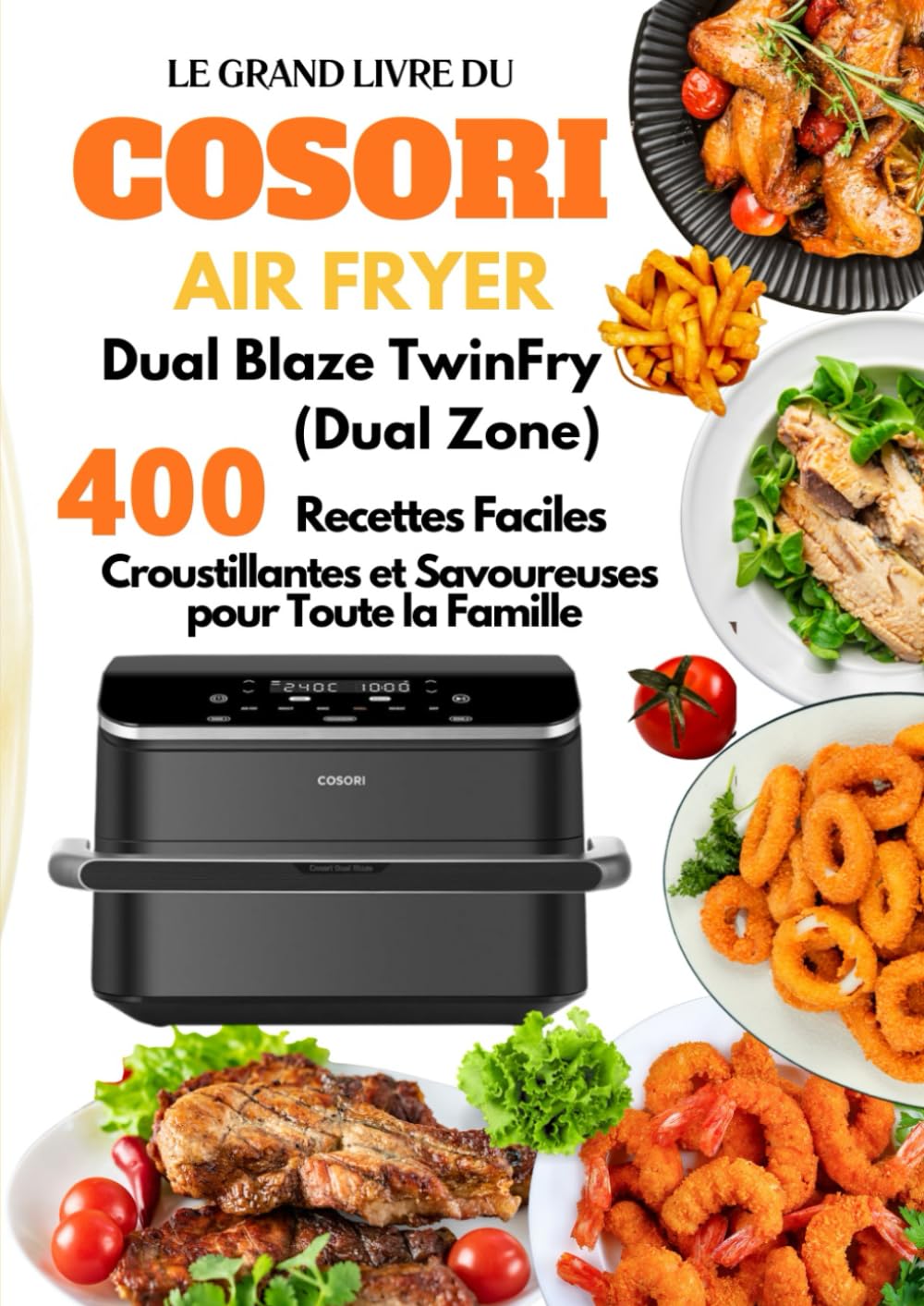 Le Grand Livre du COSORI Air Fryer Dual Blaze TwinFry (Dual Zone): 400 Recettes Faciles, Croustillantes et Savoureuses pour Toute la Famille