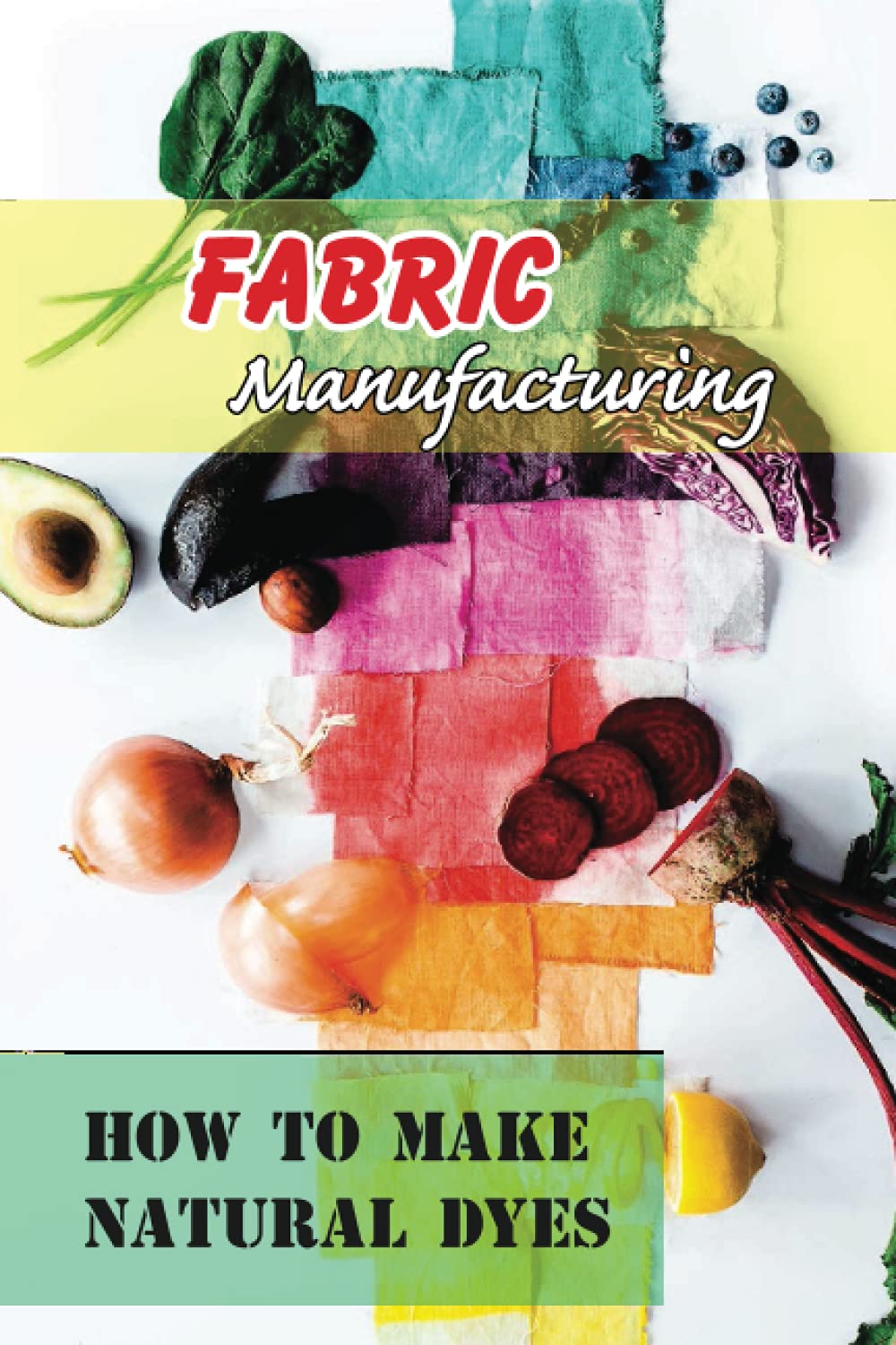 Fabric Manufacturing How To Make Natural Dyes: Safely Dyeing Fabric