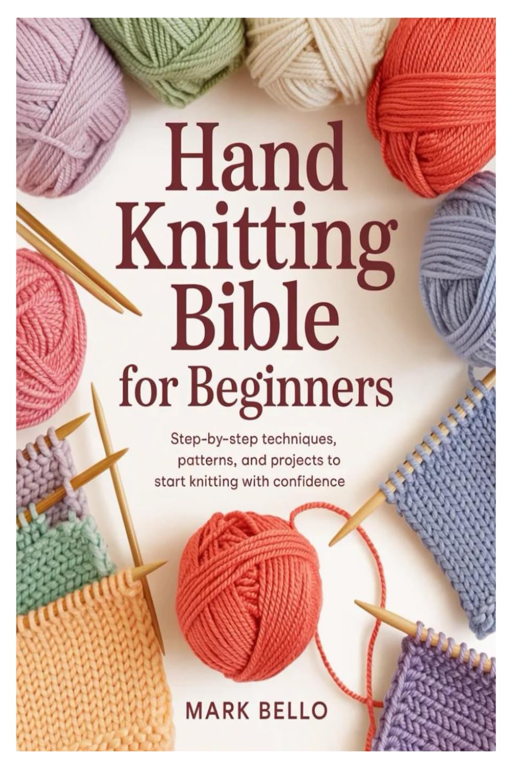 Hand Knitting Bible for Beginners: Step-by-Step Techniques, Patterns, and Projects to Start Knitting with Confidence