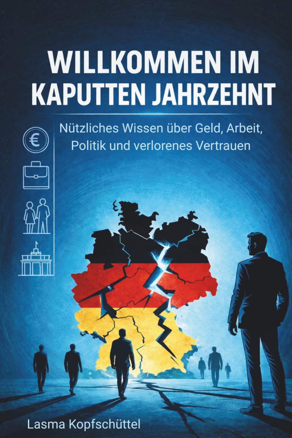 Willkommen im kaputten Jahrzehnt - Nützliches Wissen über Geld, Arbeit, Politik und verlorenes Vertrauen: Zwischen Durchhalteparolen und kollektiver Erschöpfung