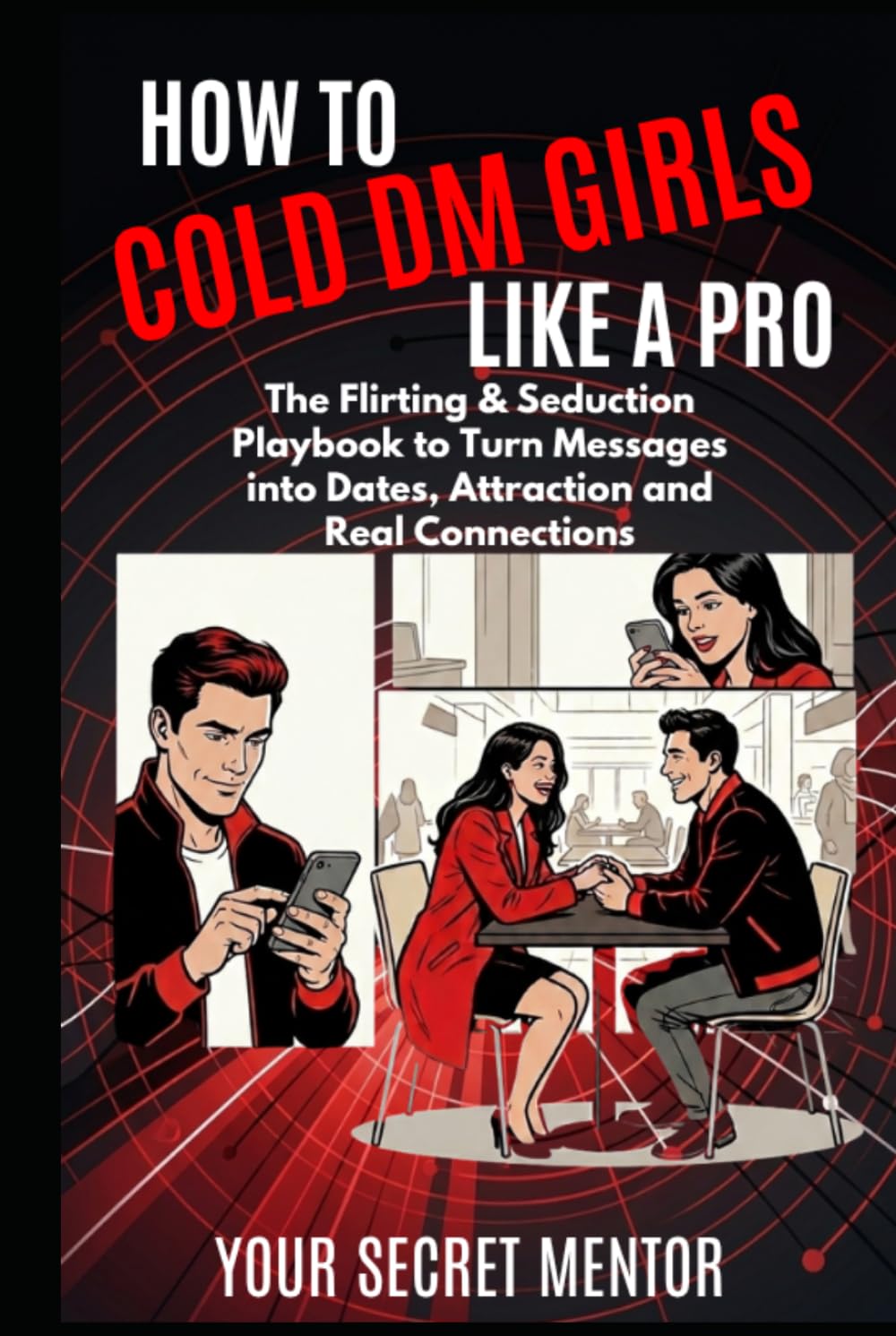 How to Cold DM Girls Like a Pro: The Flirting & Seduction Playbook to Turn Messages Into Dates, Attraction and Real Connections (Dating Books for Men: The Art of Conversation, Loving & Seduction)