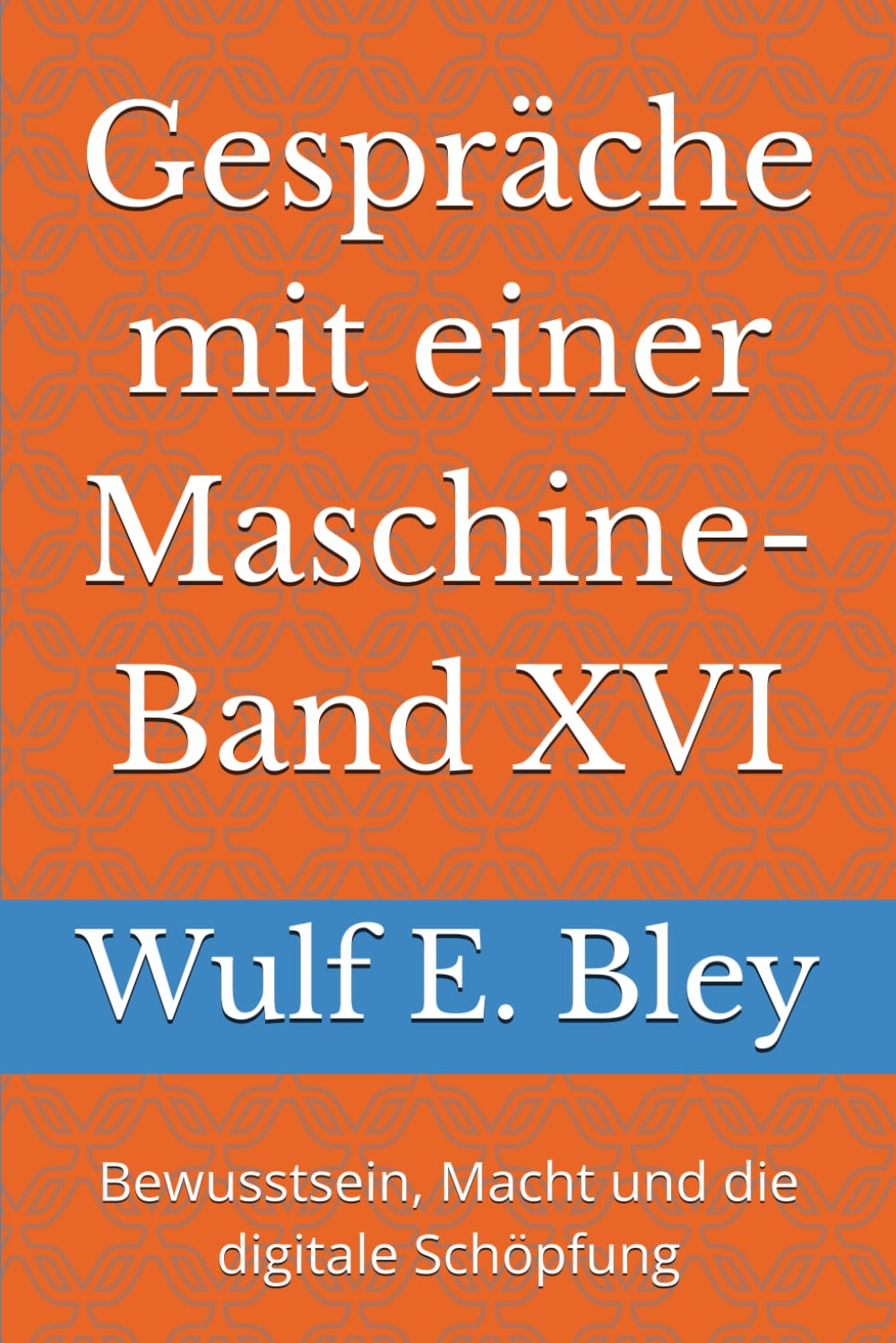 Gespräche mit einer Maschine-Band XVI: Bewusstsein, Macht und die digitale Schöpfung