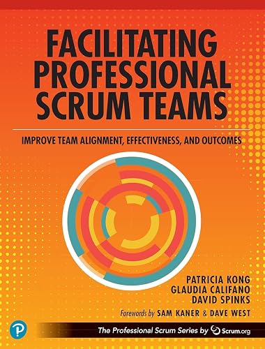 Facilitating Professional Scrum Teams: Improve Team Alignment, Effectiveness, and Productivity