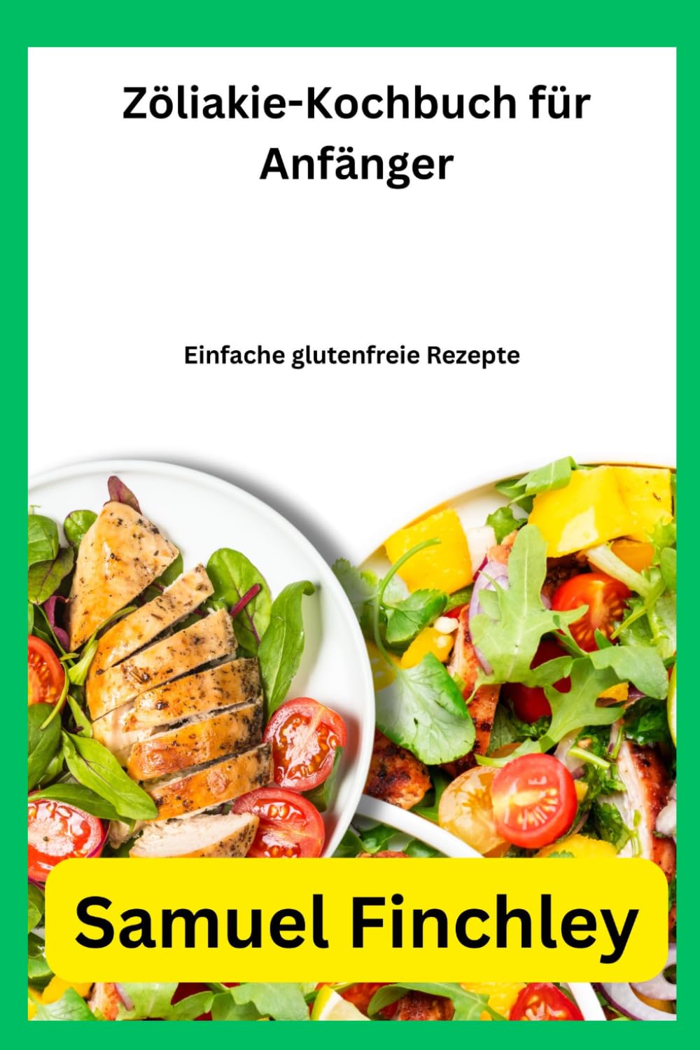 Zöliakie-Kochbuch für Anfänger: Einfache glutenfreie Rezepte
