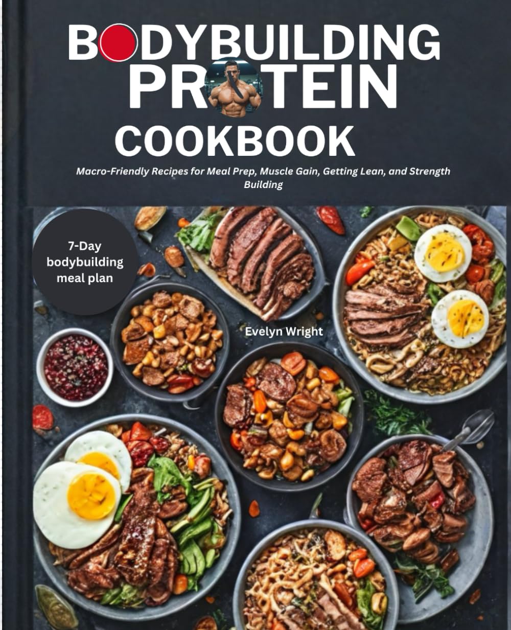 Bodybuilding Protein Cookbook: Macro-Friendly Recipes for Meal Prep, Muscle Gain, Getting lean and Strength Building
