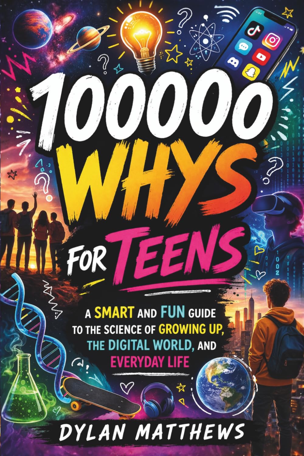 100000 Whys for Teens: A Smart and Fun Guide to the Science of Growing Up, the Digital World, and Everyday Life