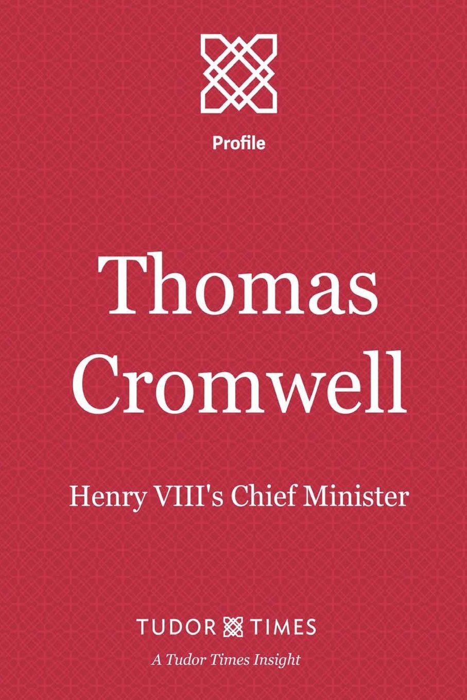 Thomas Cromwell: Henry VIII's Chief Minister: Volume 6 (Tudor Times Insights (Profile))