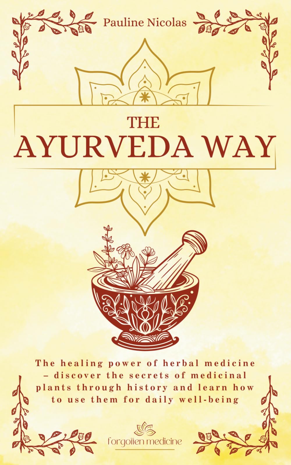 The Ayurvedic Way: Explore the ancient Indian science of Ayurveda to balance your body, mind and soul and restore holistic well-being (Forgotten Medicine)