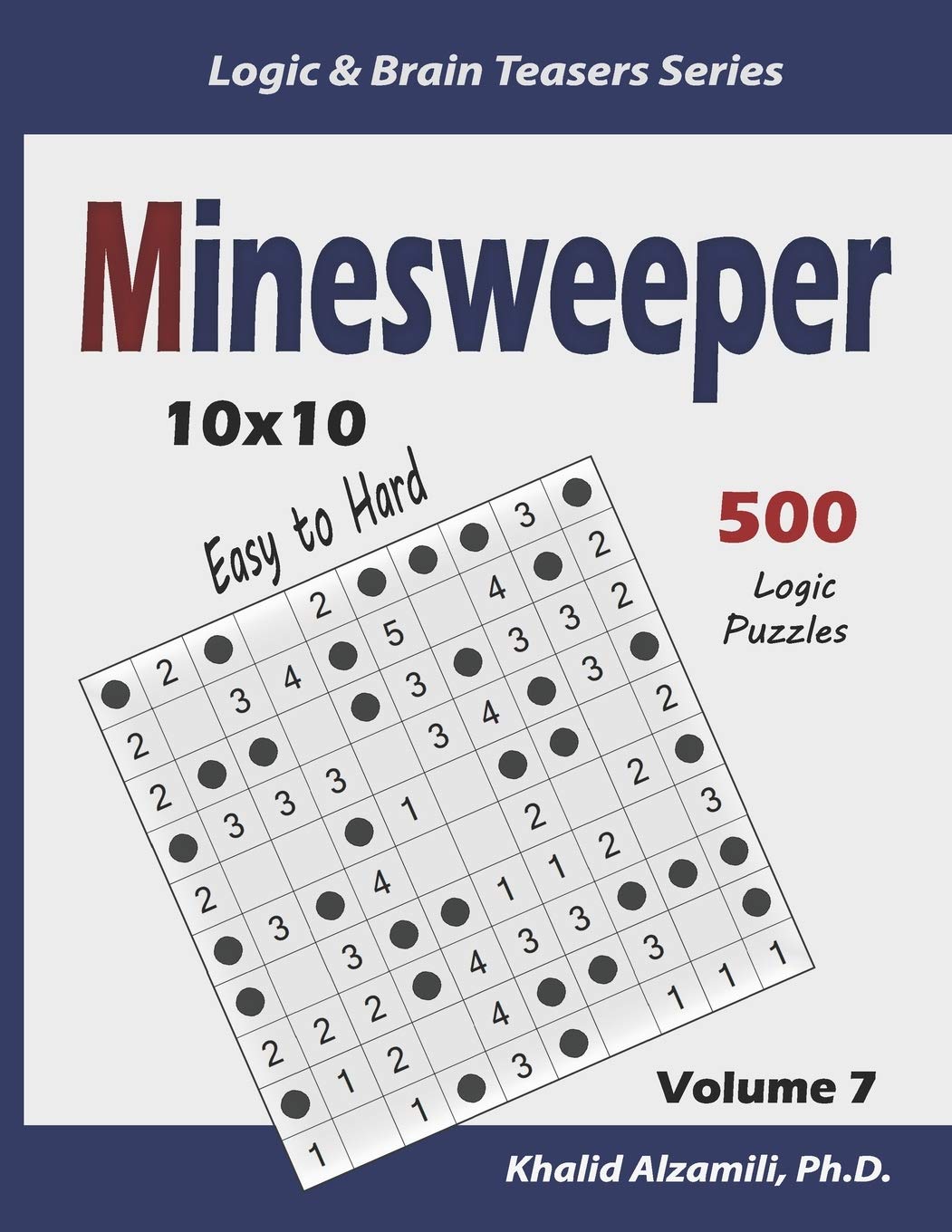Minesweeper: 500 Easy to Hard Logic Puzzles (10x10): 7 (Logic & Brain Teasers Series)